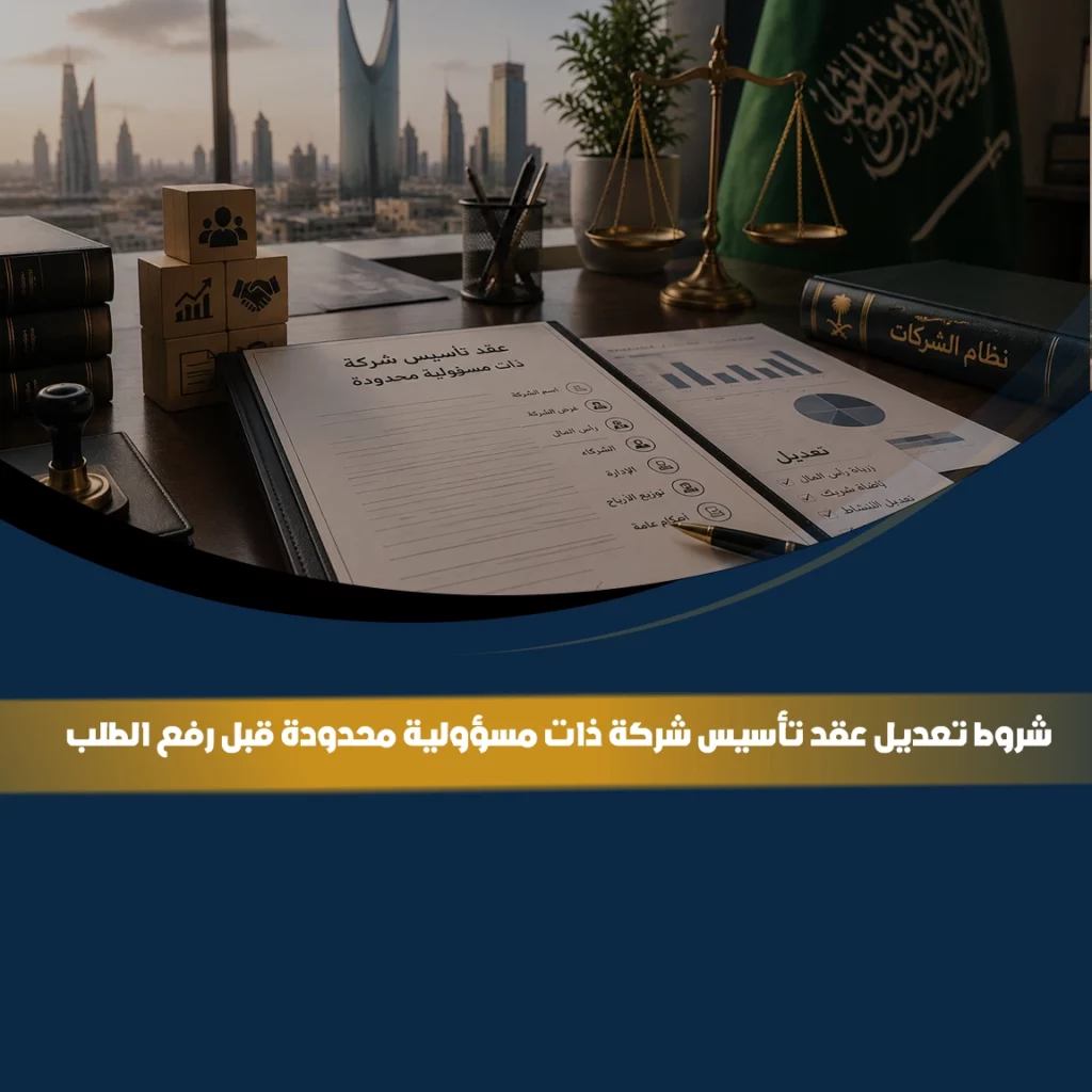تعديل عقد تأسيس شركة ذات مسؤولية محدودة في السعودية وشروط تقديم طلب التعديل إلكترونيًا