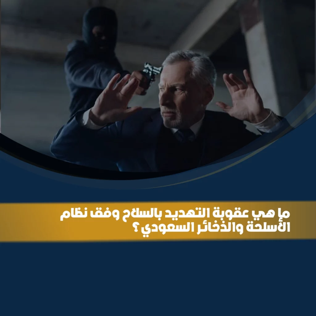 ما هي عقوبة التهديد بالسلاح وفق نظام الأسلحة والذخائر السعودي