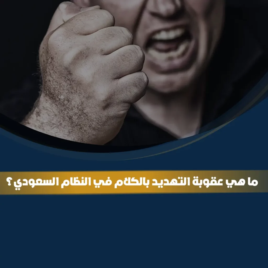 عقوبة التهديد بالكلام في النظام السعودي والعقوبات القانونية المترتبة عليه