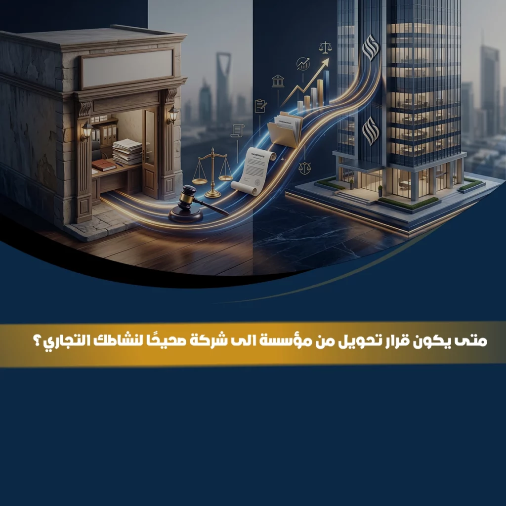 تحويل من مؤسسة إلى شركة في السعودية ومتى يكون القرار مناسبًا لنشاطك التجاري